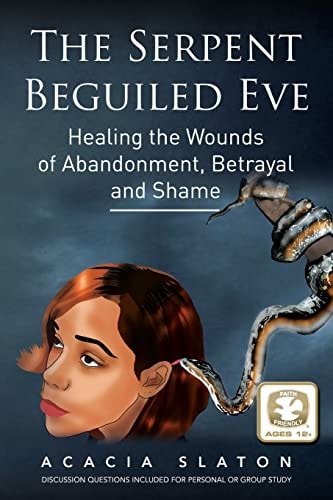 The Serpent Beguiled Eve Healing the Wounds of Abandonment, Betrayal and Shame