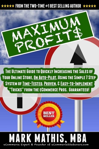 Maximum Profit$ The Ultimate Guide to Quickly Increasing the Sales of Your ECommerce Store, on Auto-Pilot, Using Creative Marketing and Automated Systems. 100% Guaranteed!