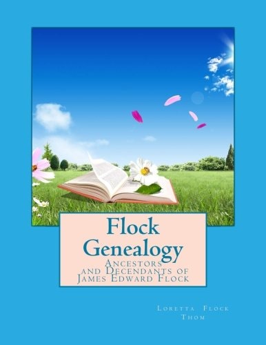 Flock Genealogy Ancestors and Decendants of James Edward Flock