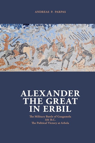 Alexander the Great in Erbil The Military Battle at Gaugamela 331 B.C.: the Political Victory at Arbela