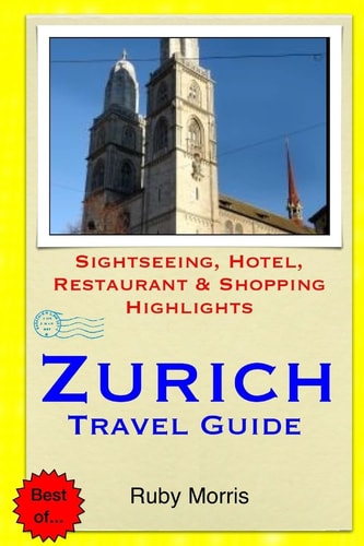 Zurich Travel Guide Sightseeing, Hotel, Restaurant and Shopping Highlights