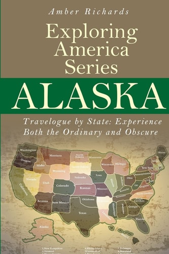 Alaska - Travelogue by State Experience Both the Ordinary and Obscure