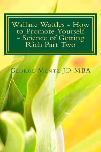 Wallace Wattles - How to Promote Yourself - Science of Getting Rich Part Two The Secret Last Book - Science of Getting Rich Part Two