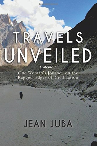 Travels Unveiled A Memoir: One Woman's Journey on the Ragged Edges of Civilization
