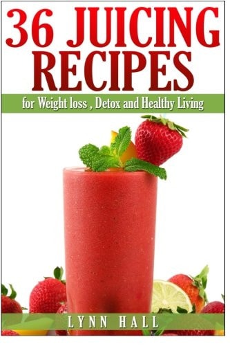 36 Juicing Recipes For Weight Loss, Detox and Healthy Living