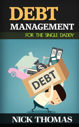 Debt Management For The Single Daddy Managing Debt, Build Wealth And Live A More Fulfilling Life