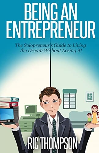 Being An Entrepreneur The Solopreneur's Guide to Living the Dream Without Losing It!
