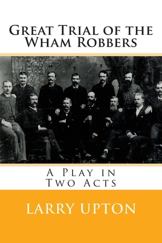 Great Trial of the Wham Robbers A Play in Two Acts