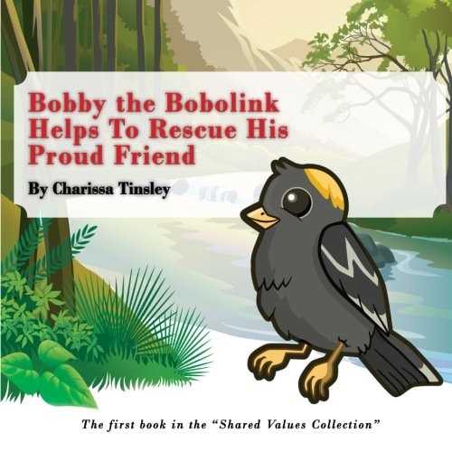 Bobby the Bobolink Helps To Rescue His Proud Friend The First Book in the "Shared Values Collection."