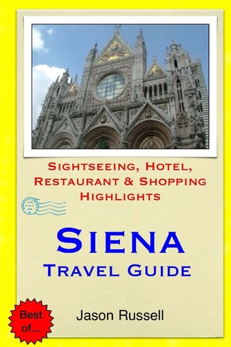 Siena Travel Guide Sightseeing, Hotel, Restaurant and Shopping Highlights