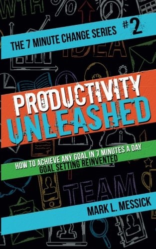 Productivity Unleashed How To Achieve Any Goal In 7 Minutes A Day -- Goal Setting Reinvented