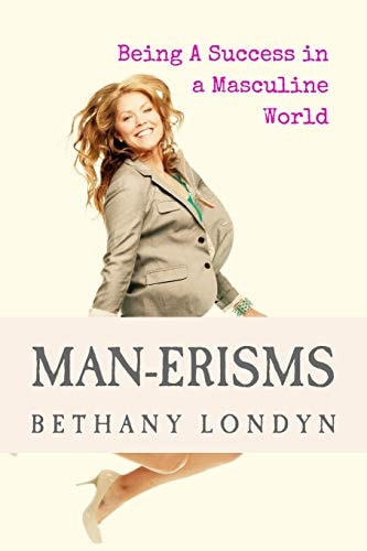 Man-Erisms Being a Success in a Masculine World