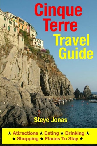Cinque Terre Travel Guide Attractions, Eating, Drinking, Shopping and Places to Stay