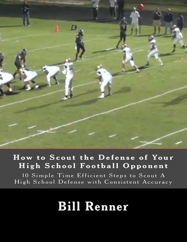 How to Scout the Defense of Your High School Football Opponent 10 Simple Time Efficient Steps to Scout a High School Defense with Consistent Accuracy