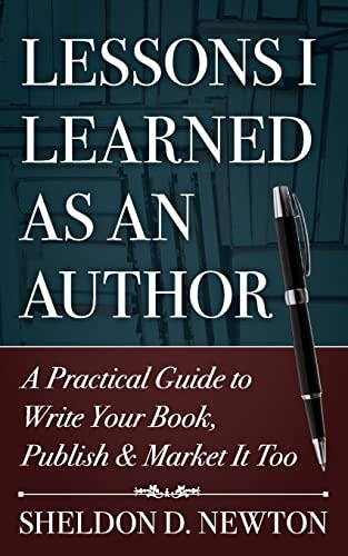 Lessons I Learned As an Author How to Write Your Book, Publish and Market It Too