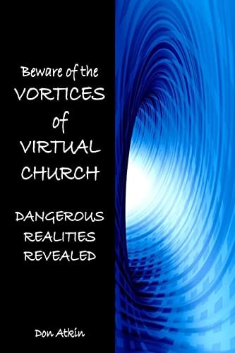 Vortices of Virtual Church Dangerous Realities Revealed