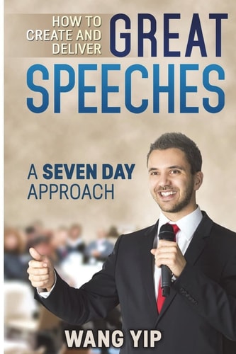 How to Create and Deliver Great Speeches A Seven Day Approach