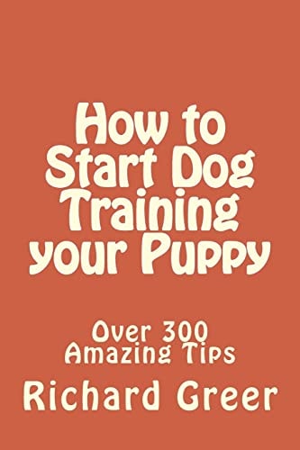 How to Start Dog Training Your Puppy Read Over 300 Amazing Little-Known Tips on Dog Training