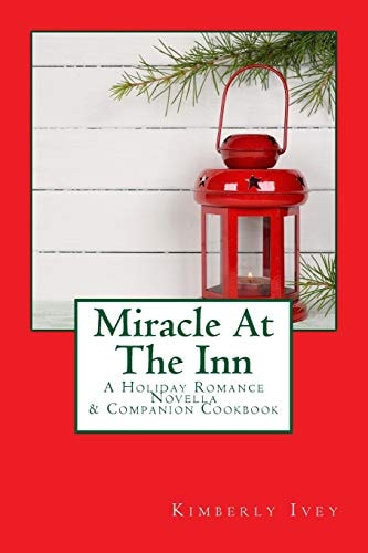 Miracle at the Inn A Holiday Romance Novella and Companion Cookbook