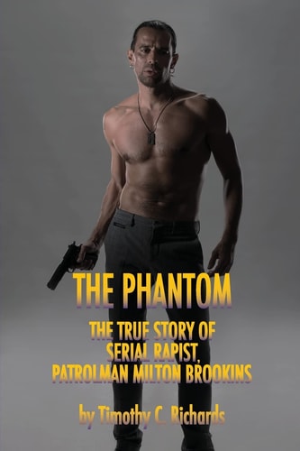 Phantom Rapist The True Story of Patrolman Milton Brookins