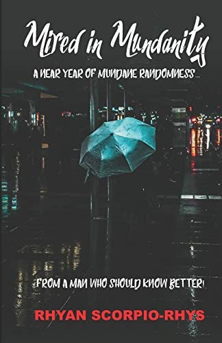 Mired in Mundanity A Near Year of Mundane Randomness from a Man Who Should Know Better!