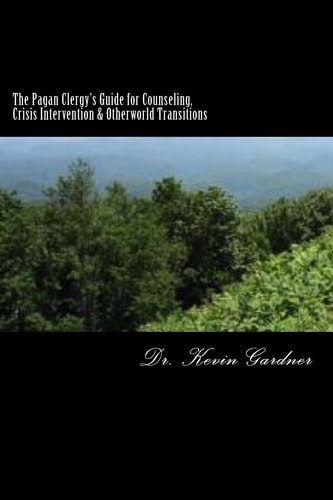 The Pagan Clergy's Guide for Counseling, Crisis Intervention and Otherworld Transitions