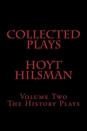 Collected Plays of Hoyt Hilsman Volume Two: The History Plays