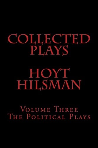 Collected Plays Hoyt Hilsman Volume Three: The Political Plays