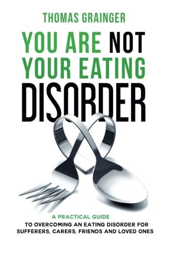 You Are Not Your Eating Disorder A Practical Guide to Overcoming an Eating Disorder for Sufferers, Carers, Friends and Loved Ones