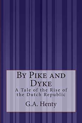 By Pike and Dyke A Tale of the Rise of the Dutch Republic