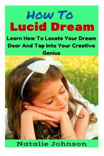How to Lucid Dream Learn to Locate Your Dream Door and Tap Into Your Creative Genius