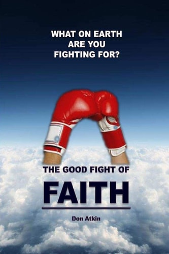 The Good Fight of Faith What on Earth Are You Fighting For?