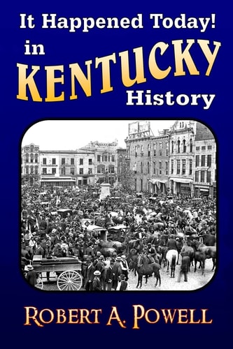 It Happened Today! in Kentucky History Revised and Updated