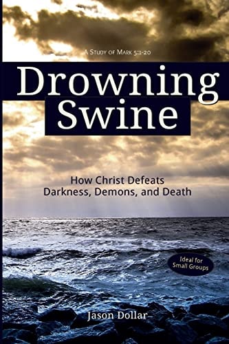 Drowning Swine How Christ Defeats Darkness, Demons, and Death