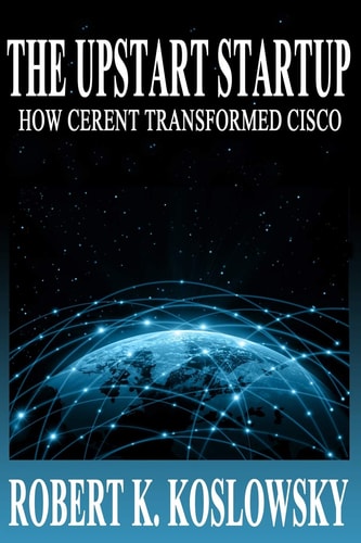 The Upstart Startup How Cerent Transformed Cisco