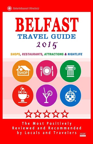 Belfast Travel Guide 2015 Shops, Restaurants, Attractions and Nightlife in Belfast, Northern Ireland (City Travel Guide 2015)