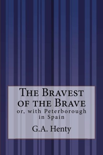 The Bravest of the Brave Or, with Peterborough in Spain
