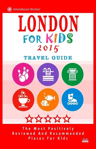 London for Kids (Travel Guide 2015) Places for Kids to Visit in London (Kids Activities and Entertainment 2015).