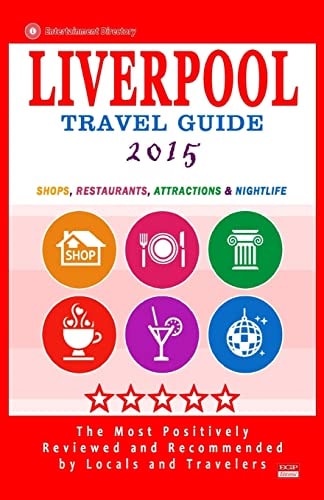 Liverpool Travel Guide 2015 Shops, Restaurants, Attractions and Nightlife in Liverpool, England (City Travel Guide 2015)