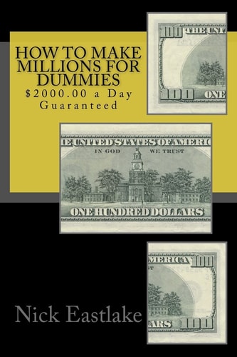 How to Make Millions for Dummies $2000.00 a Day Guaranteed