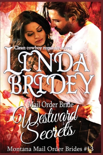 Mail Order Bride - Westward Secrets A Clean Cowboy Romance Novel