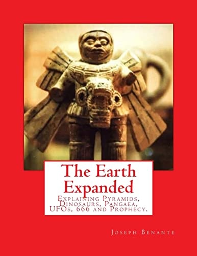 The Earth Expanded Explaining Pyramids, Dinosaurs, Pangaea, UFOs, 666 and Prophecy