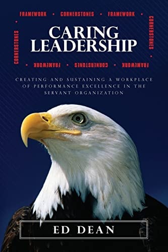 Caring Leadership Creating and Sustaining a Workplace of Performance Excellence in The Servant Organization