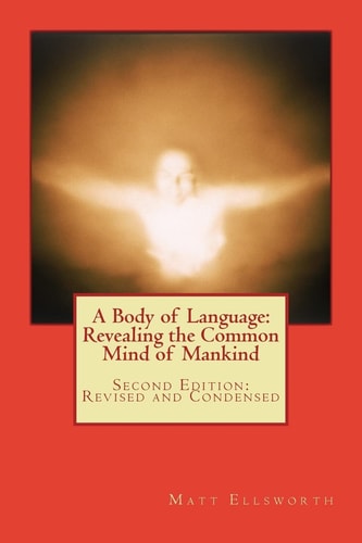 A Body of Language: Revealing the Common Mind of Mankind Second Edition: Revised and Condensed