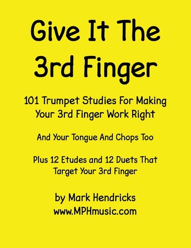 Give It the 3rd Finger 101 Studies, Plus 12 Etudes and 12 Duets for Making Your 3rd Finger Work Right for Trumpet