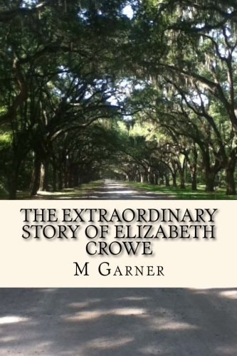 The Extraordinary Story of Elizabeth Crowe A Book with the Amazing Life Story of Elizabeth Crowe.