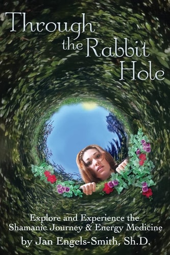 Through the Rabbit Hole Explore and Experience the Shamanic Journey and Energy Medicine