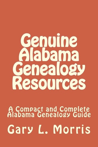 Genuine Alabama Genealogy Resources A Compact and Complete Alabama Genealogy Guide