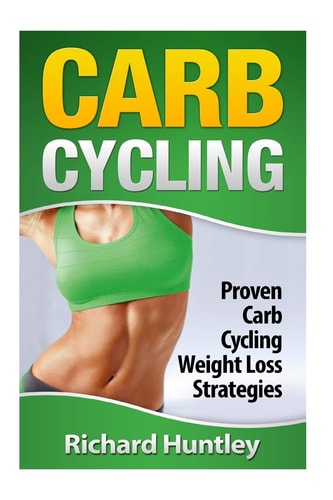 Carb Cycling Proven Carb Cycling For Weight Loss Strategies (Includes the Easiest Carb Cycling Plan in The World)