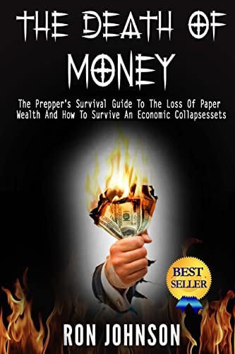 The Death Of Money The Prepper's Survival Guide To The Loss Of Paper Wealth And How To Survive An Economic Collapse